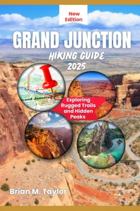 GRAND JUNCTION HIKING GUIDE 2025: Exploring Rugged Trails and Hidden Peaks Paperback  February 13, 2025